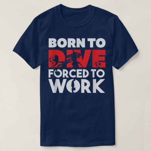Born to Dive, Forced to Work Scuba Diving T-Shirt (Design vorne)