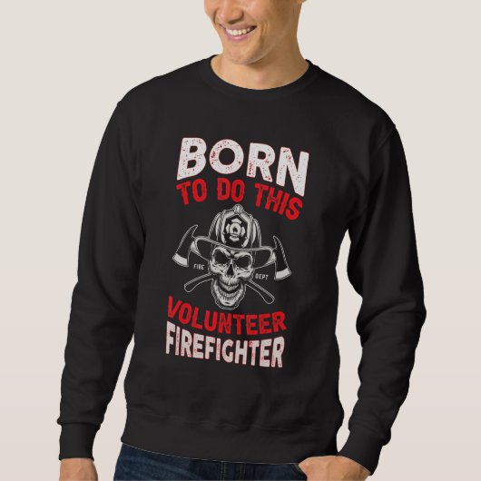 Born To Do This Volunteer Firefighter Fire Departm Sweatshirt (Vorderseite)