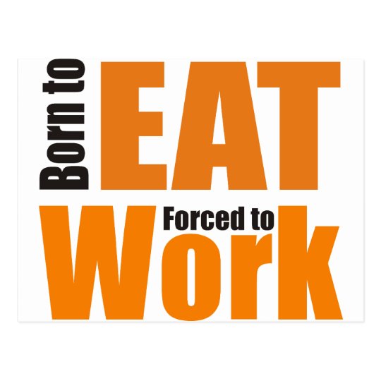 Born to eat forced to work postkarte