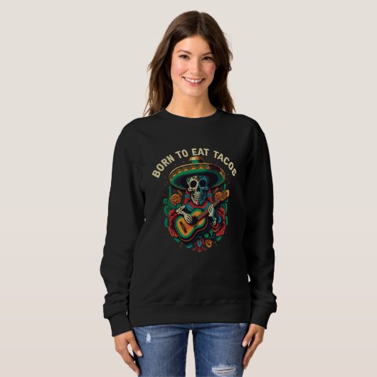 Born To Eat Tacos Taco Eater Mexican Food Foodie Sweatshirt (Vorne ganz)