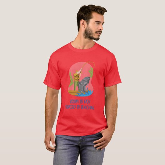 Born To Fish, Forced To Teach T-Shirt (Vorne ganz)