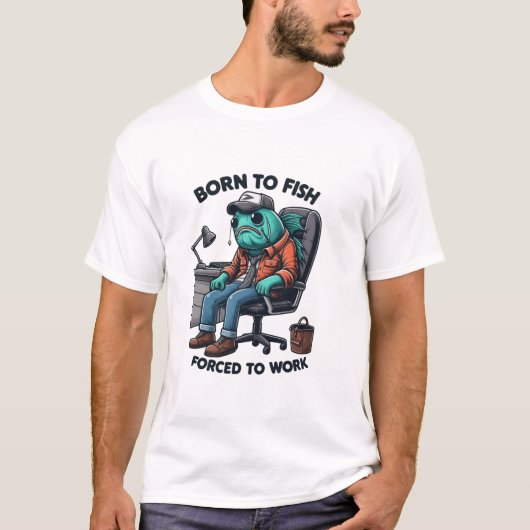Born to Fish, Forced to Work Shirt (Vorderseite)