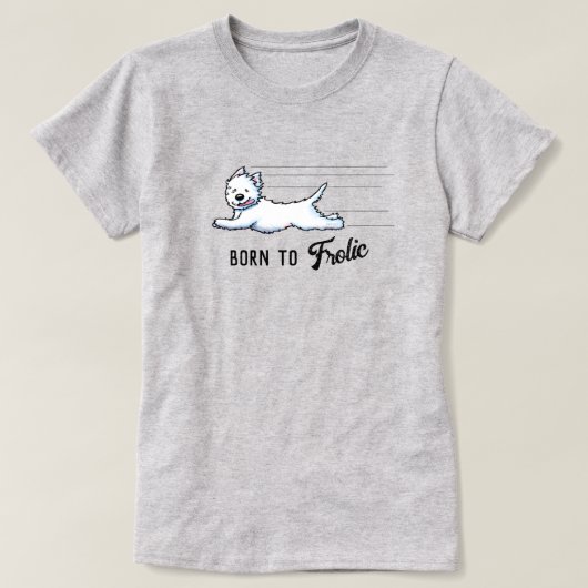BORN TO FROLIC Westie T-Shirt (Design vorne)