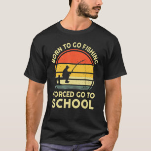 Born To Go Fishing Forced To Go To School Bass Fis T-Shirt