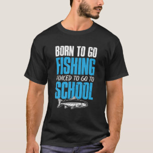 Born To Go Fishing Forced To Go To School Fishing T-Shirt