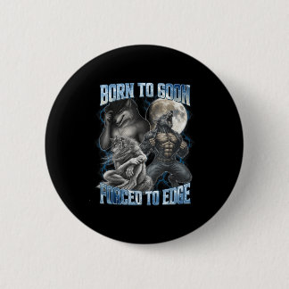 Born To Goon Forced To Edge Funny Alpha Men Wolf M Button