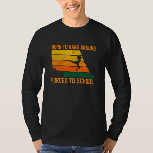 Born To Hang Arround Forced To School Climbing Bou T-Shirt (Vorderseite)