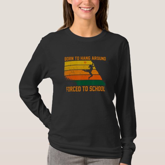 Born To Hang Arround Forced To School Climbing Bou T-Shirt (Vorderseite)