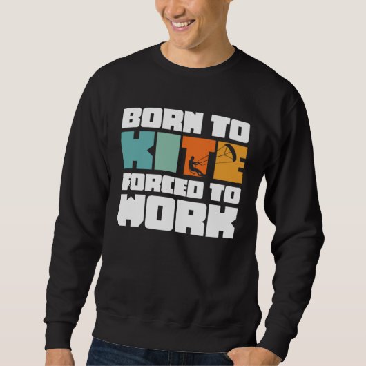 Born To Kite Forced To Work Surfing Kitesurfing Sweatshirt (Vorderseite)