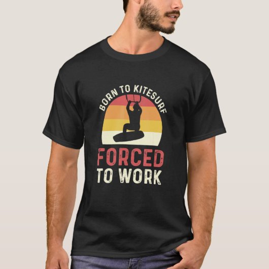 Born To Kitesurf Forced To Work Kiteboarding T-Shirt (Vorderseite)