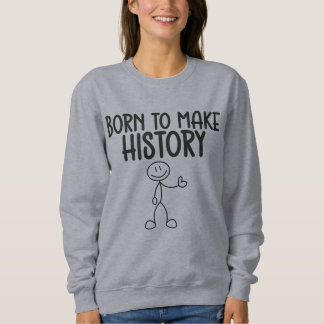 Born to Make History Inspirational Sweatshirt