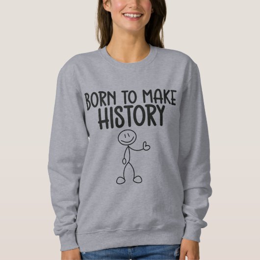 Born to Make History Inspirational Sweatshirt (Vorderseite)