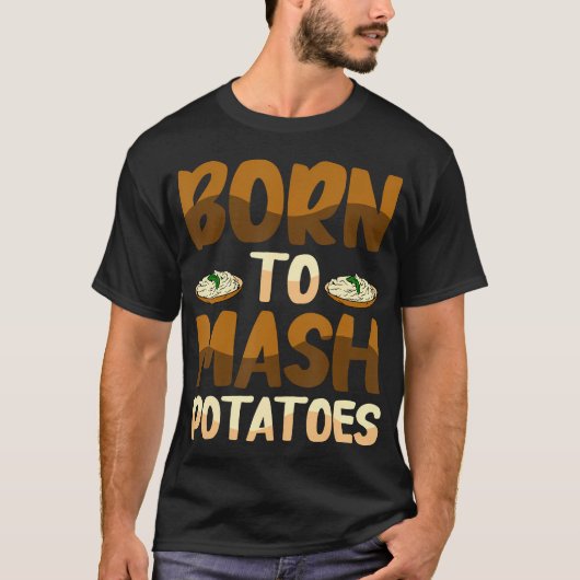 Born To Mash Potatoes Potato Carb Appreciation Com T-Shirt (Vorderseite)