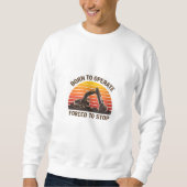 Born To Operate Forced To Stop Sweatshirt (Vorderseite)