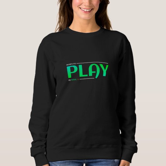 BORN TO PLAY. DJ Seele. Sweatshirt (Vorderseite)