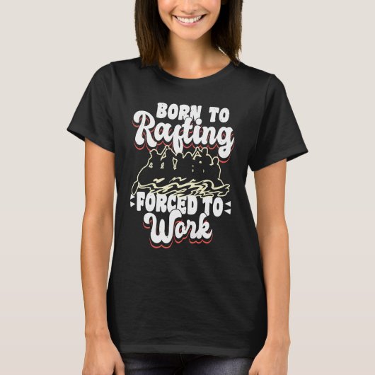 Born To Rafting Forced To Work River Rafter T-Shirt (Vorderseite)