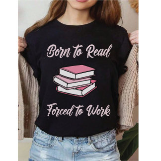 Born To Read Forced To Work | Bibliophile Humor T-Shirt