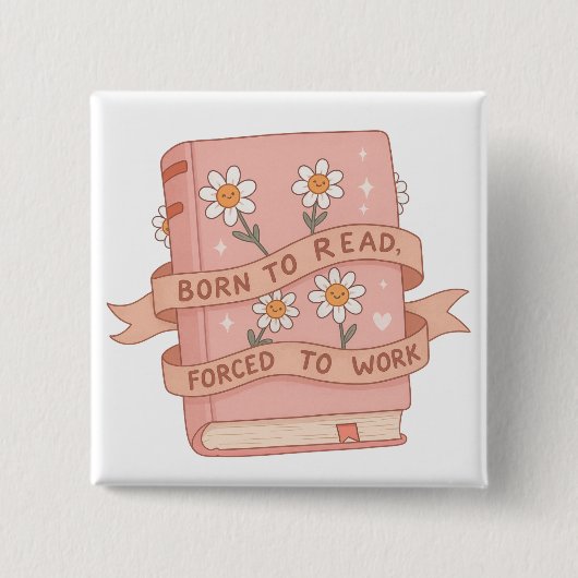Born to Read, Forced to Work – Funny Book  Button (Vorderseite)