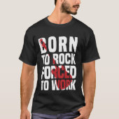 Born to rock forced to work T-Shirt (Vorderseite)