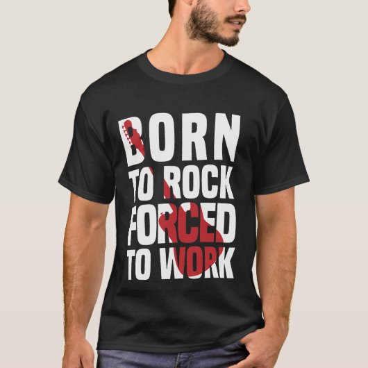 Born to rock forced to work T-Shirt (Vorderseite)