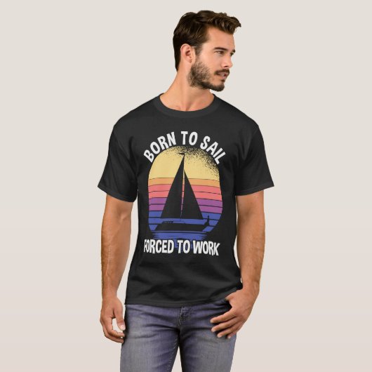 Born To Sail Forced To Work Sailing T-Shirt (Vorne ganz)