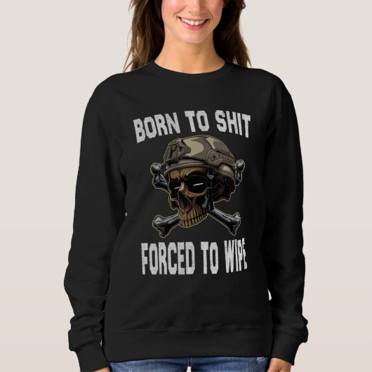 Born to shut forced to wipe Skeleton skull Sarcast Sweatshirt (Vorderseite)