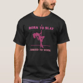Born To Slay Forced To Work Apparel T-Shirt (Vorderseite)