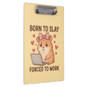 Born to Slay Forced to Work Funny Hamster Girly Klemmbrett (Rechts)