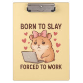 Born to Slay Forced to Work Funny Hamster Girly Klemmbrett (Vorderseite)