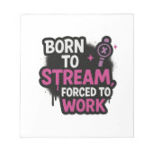 Born to Stream Forced to Work Notepad | Funny Game Notizblock (Vorderseite)