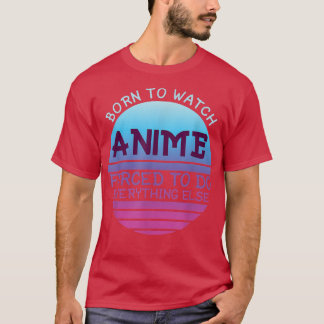 Born To Watch Anime Forced Do Everything For Women T-Shirt