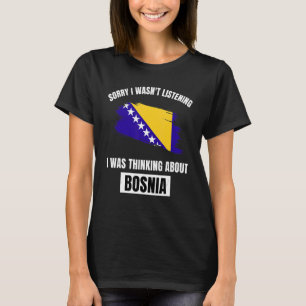 Bosnien Sorry, dass ich nicht über Bos nachdenken T-Shirt