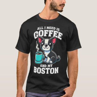 Boston Terrier Alles, was ich brauche, ist Kaffee T-Shirt