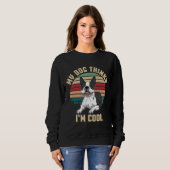 Boston Terrier My Dog denkt, ich sei Cool Sweatshirt (Vorne ganz)
