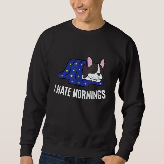 Boston Terrier Tired Boston Terrier I Hate Mornin Sweatshirt (Vorderseite)