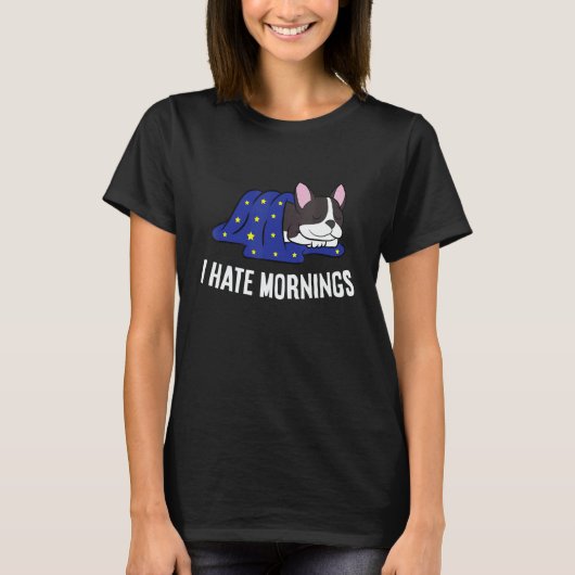 Boston Terrier Tired Boston Terrier I Hate Mornin T-Shirt (Vorderseite)