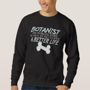 Botanist - Dog Better Life Botany Gardener Sweatshirt