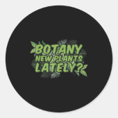 Botany New Plants Lately_ Funny Quote Spring Garde Runder Aufkleber (Vorderseite)