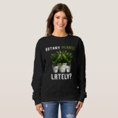 Botany Plants Lately Gardening Quote Saying Sweatshirt (Vorne ganz)