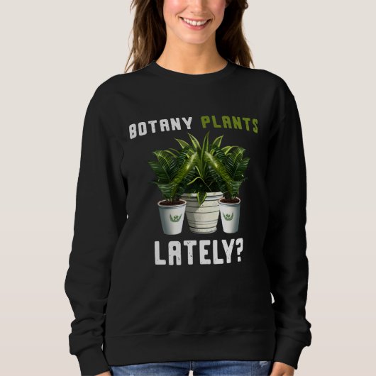 Botany Plants Lately Gardening Quote Saying Sweatshirt (Vorderseite)