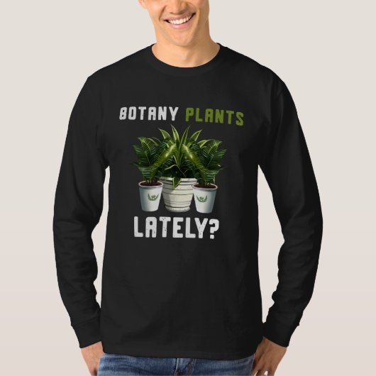 Botany Plants Lately Gardening Quote Saying T-Shirt (Vorderseite)