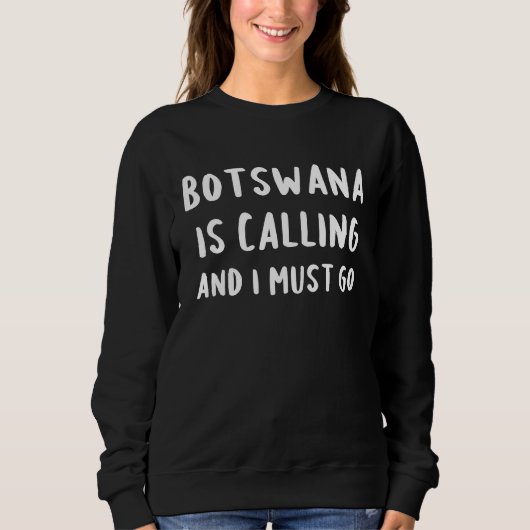 Botswana Is Calling And I Must Go Vacation Funny C Sweatshirt (Vorderseite)
