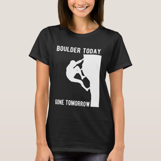 Boulder Today Gone Tomorrow Climber Bouldern T-Shirt (Vorderseite)