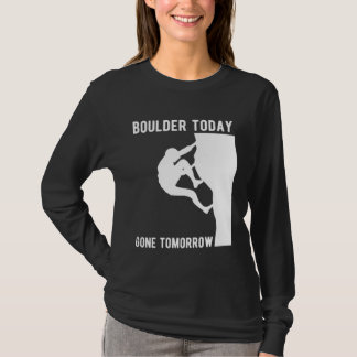 Boulder Today Gone Tomorrow Climber Bouldern T-Shirt