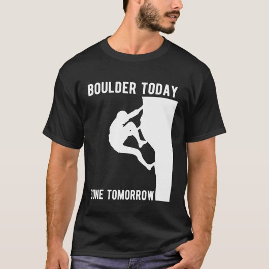 Boulder Today Gone Tomorrow Climber Bouldern T-Shirt (Vorderseite)