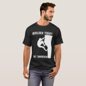 Boulder Today Gone Tomorrow Climber Bouldern T-Shirt (Vorne ganz)