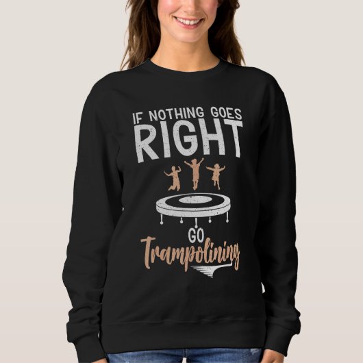 Bounce Jump If nothing goes right go Trampolining  Sweatshirt (Vorderseite)