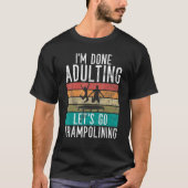 Bounce Jump Im done Adulting lets go Trampolining T-Shirt (Vorderseite)
