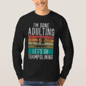 Bounce Jump Im done Adulting lets go Trampolining  T-Shirt (Vorderseite)