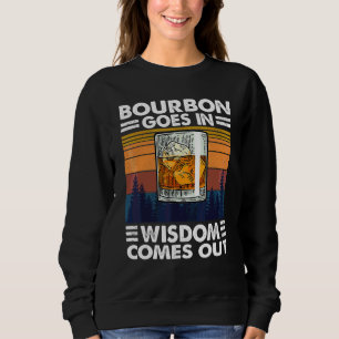 Bourbon trinkt Bourbon kommt in Weisheit heraus Sweatshirt